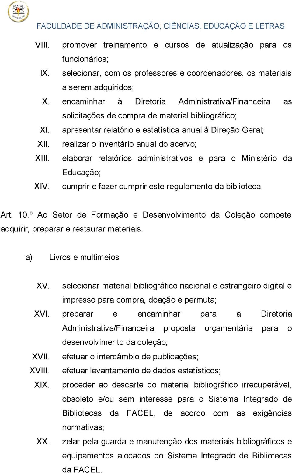 realizar o inventário anual do acervo; XIII. elaborar relatórios administrativos e para o Ministério da Educação; XIV. cumprir e fazer cumprir este regulamento da biblioteca. Art. 10.