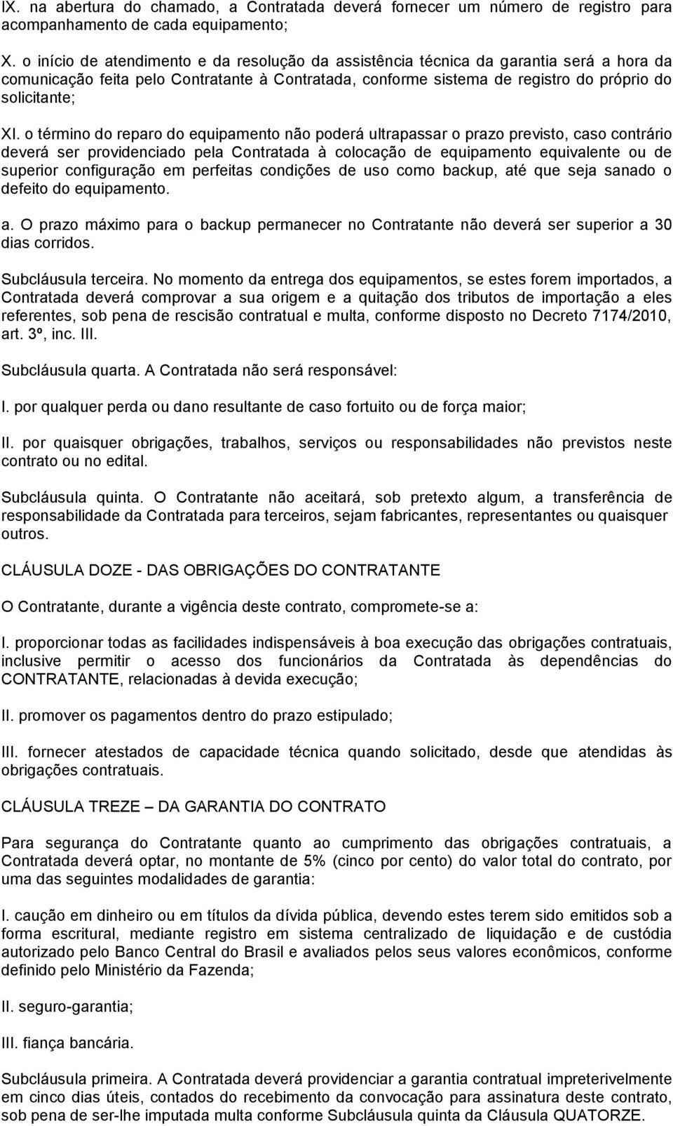 o término do reparo do equipamento não poderá ultrapassar o prazo previsto, caso contrário deverá ser providenciado pela Contratada à colocação de equipamento equivalente ou de superior configuração