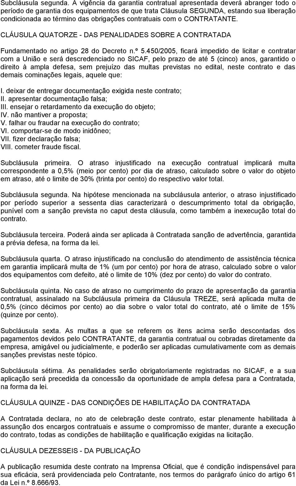 contratuais com o CONTRATANTE. CLÁUSULA QUATORZE - DAS PENALIDADES SOBRE A CONTRATADA Fundamentado no artigo 28 do Decreto n.º 5.