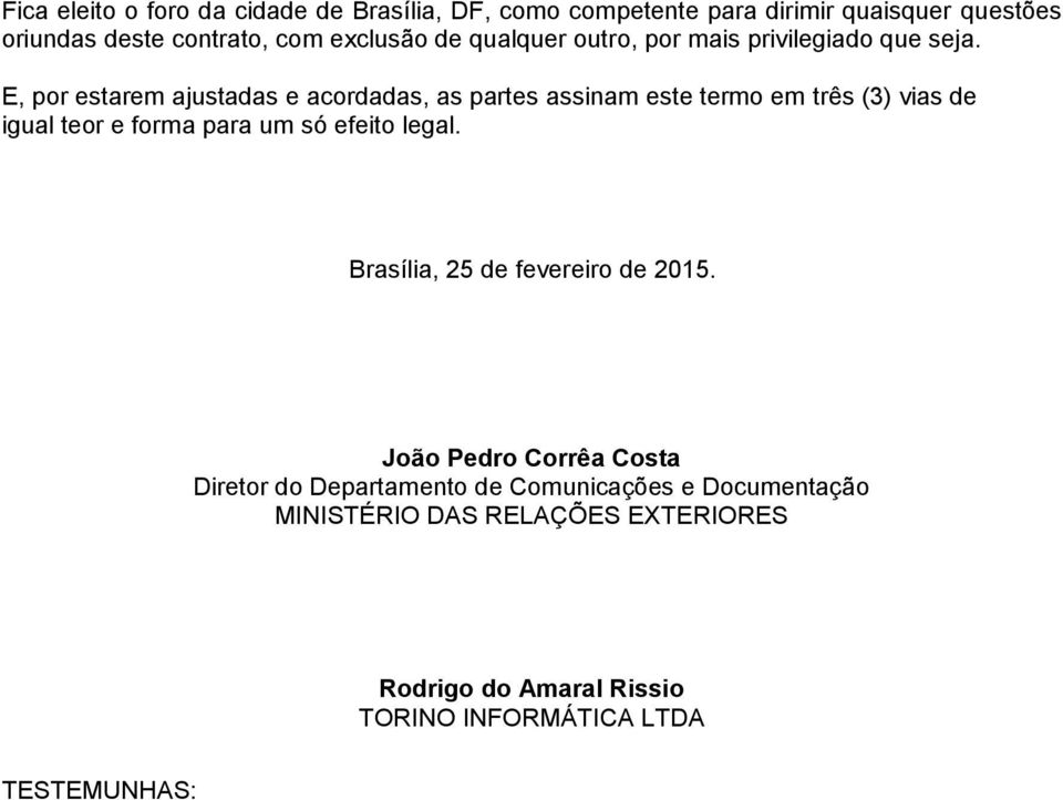 E, por estarem ajustadas e acordadas, as partes assinam este termo em três (3) vias de igual teor e forma para um só efeito legal.