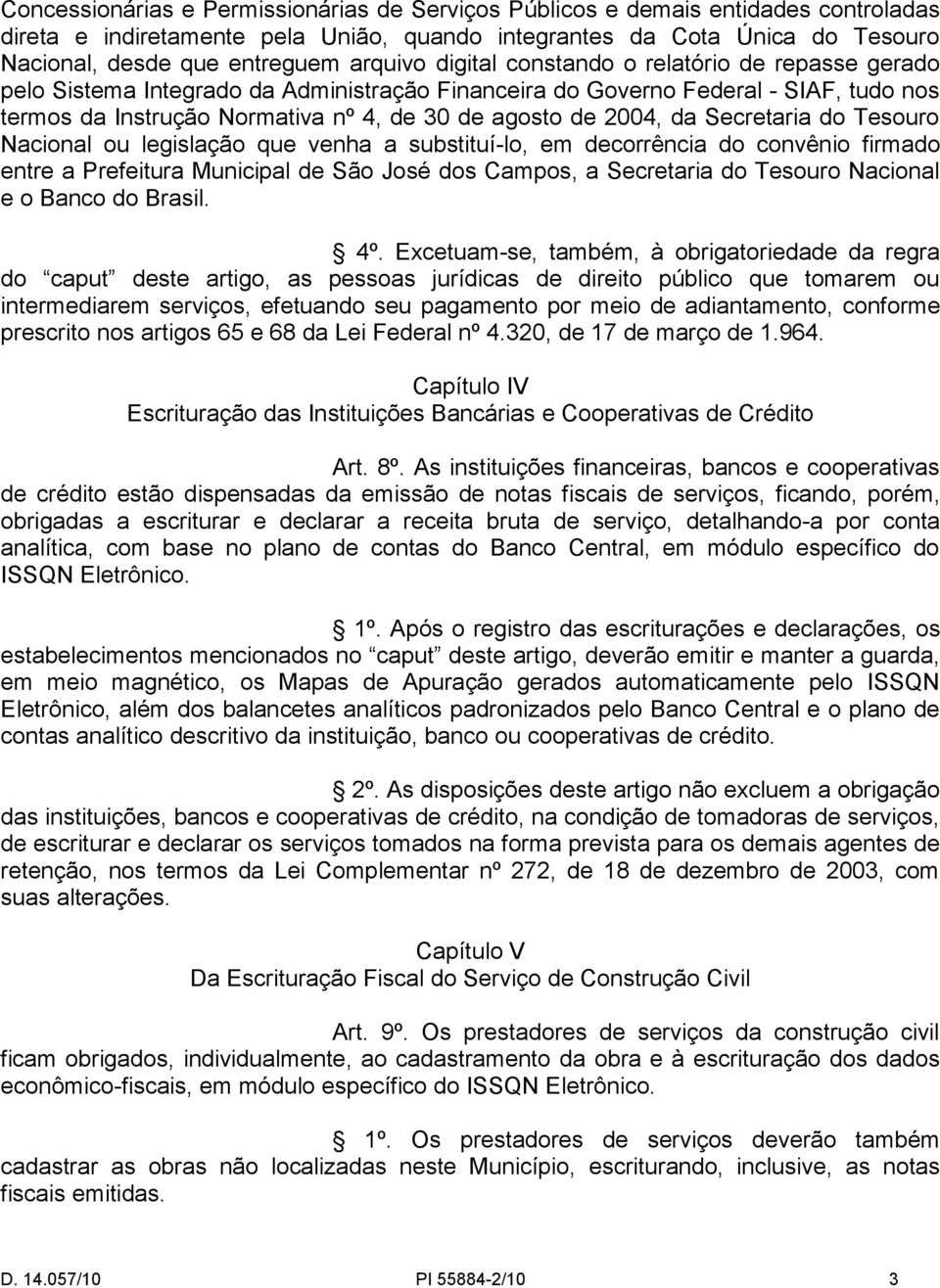 2004, da Secretaria do Tesouro Nacional ou legislação que venha a substituí-lo, em decorrência do convênio firmado entre a Prefeitura Municipal de São José dos Campos, a Secretaria do Tesouro