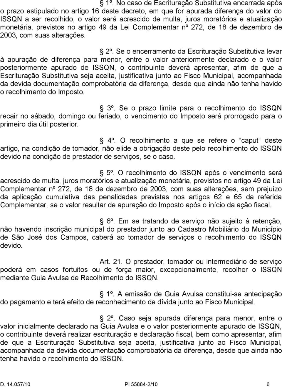 Se o encerramento da Escrituração Substitutiva levar à apuração de diferença para menor, entre o valor anteriormente declarado e o valor posteriormente apurado de ISSQN, o contribuinte deverá