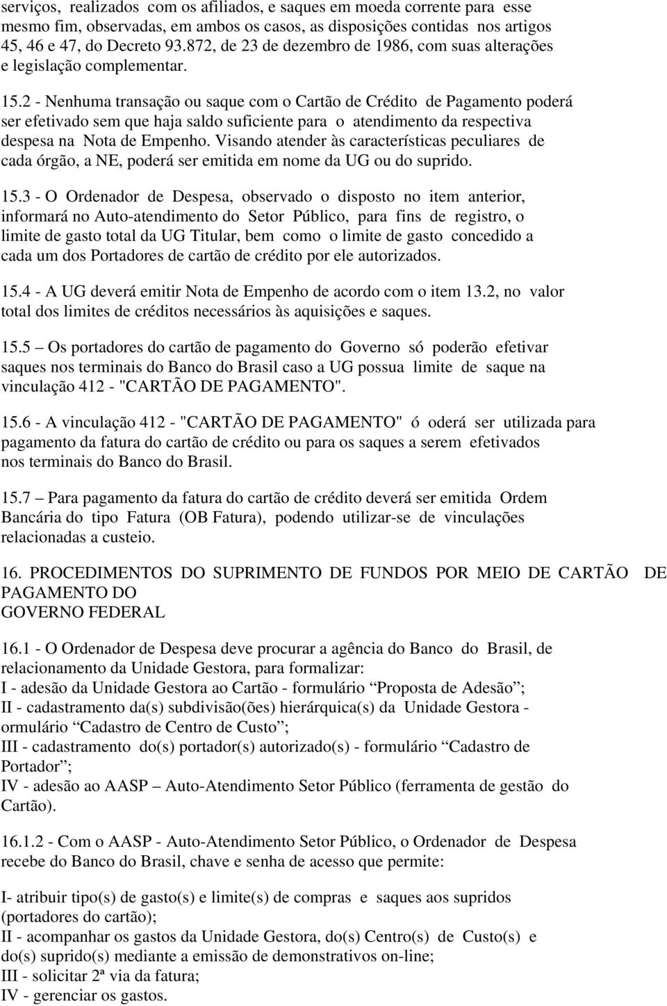 2 - Nenhuma transação ou saque com o Cartão de Crédito de Pagamento poderá ser efetivado sem que haja saldo suficiente para o atendimento da respectiva despesa na Nota de Empenho.