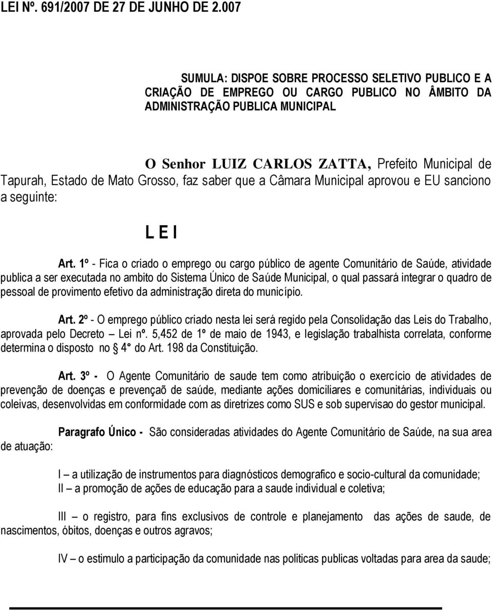 Estado de Mato Grosso, faz saber que a Câmara Municipal aprovou e EU sanciono a seguinte: L E I Art.