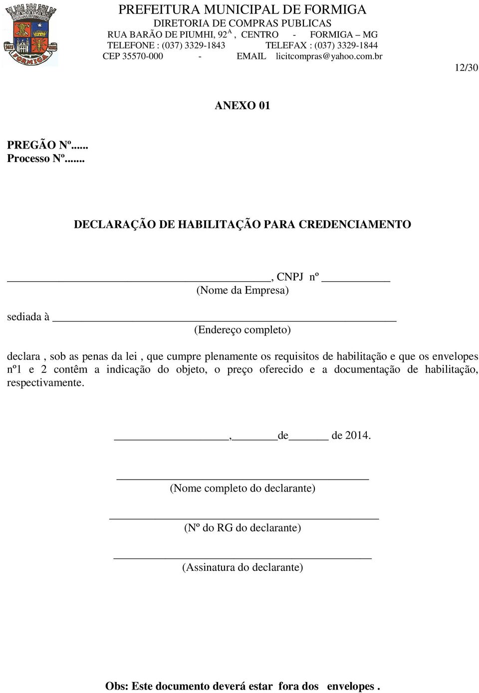 que cumpre plenamente os requisitos de habilitação e que os envelopes nº1 e 2 contêm a indicação do objeto, o preço oferecido e a