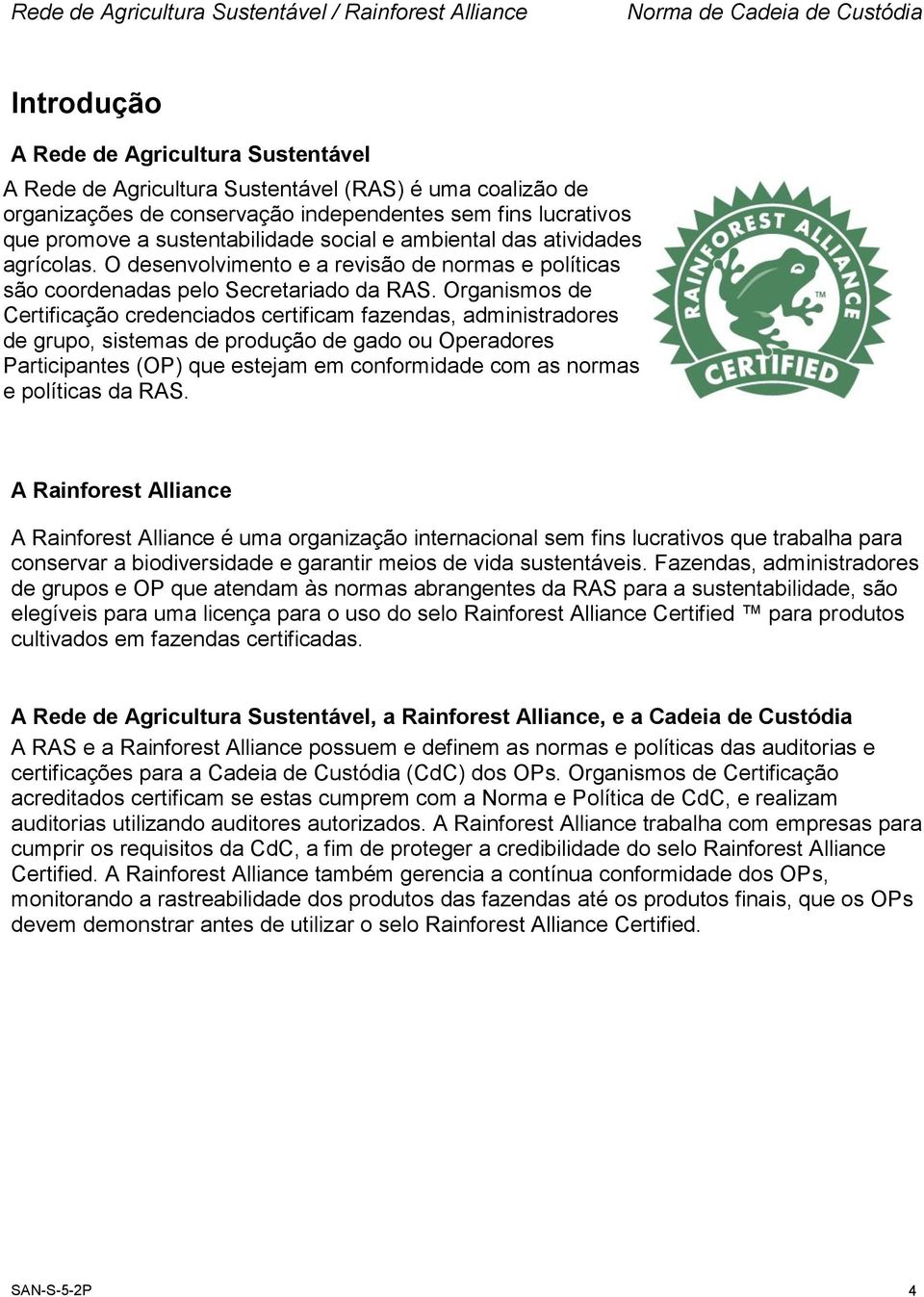 Organismos de Certificação credenciados certificam fazendas, administradores de grupo, sistemas de produção de gado ou Operadores Participantes (OP) que estejam em conformidade com as normas e