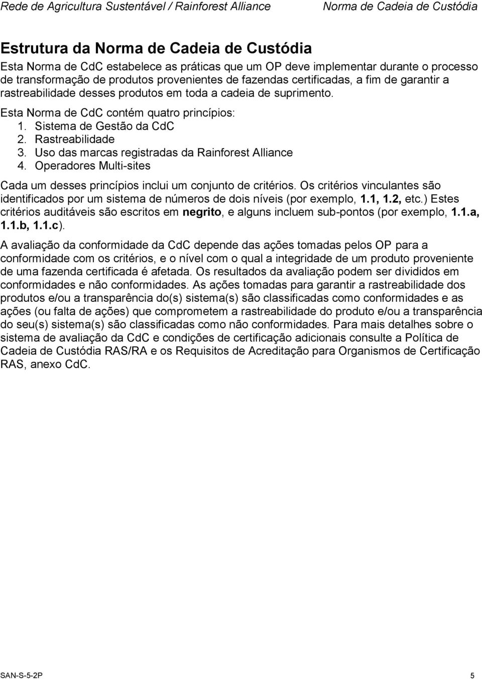 Uso das marcas registradas da Rainforest Alliance 4. Operadores Multi-sites Cada um desses princípios inclui um conjunto de critérios.