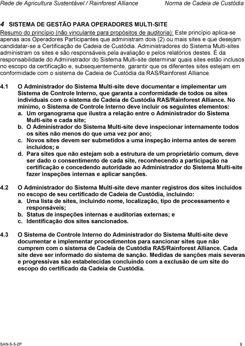 É da responsabilidade do Administrador do Sistema Multi-site determinar quais sites estão inclusos no escopo da certificação e, subsequentemente, garantir que os diferentes sites estejam em