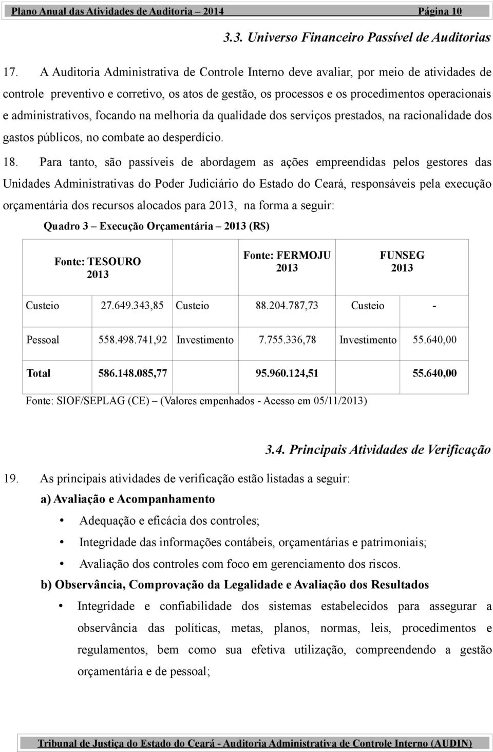 administrativos, focando na melhoria da qualidade dos serviços prestados, na racionalidade dos gastos públicos, no combate ao desperdício. 18.