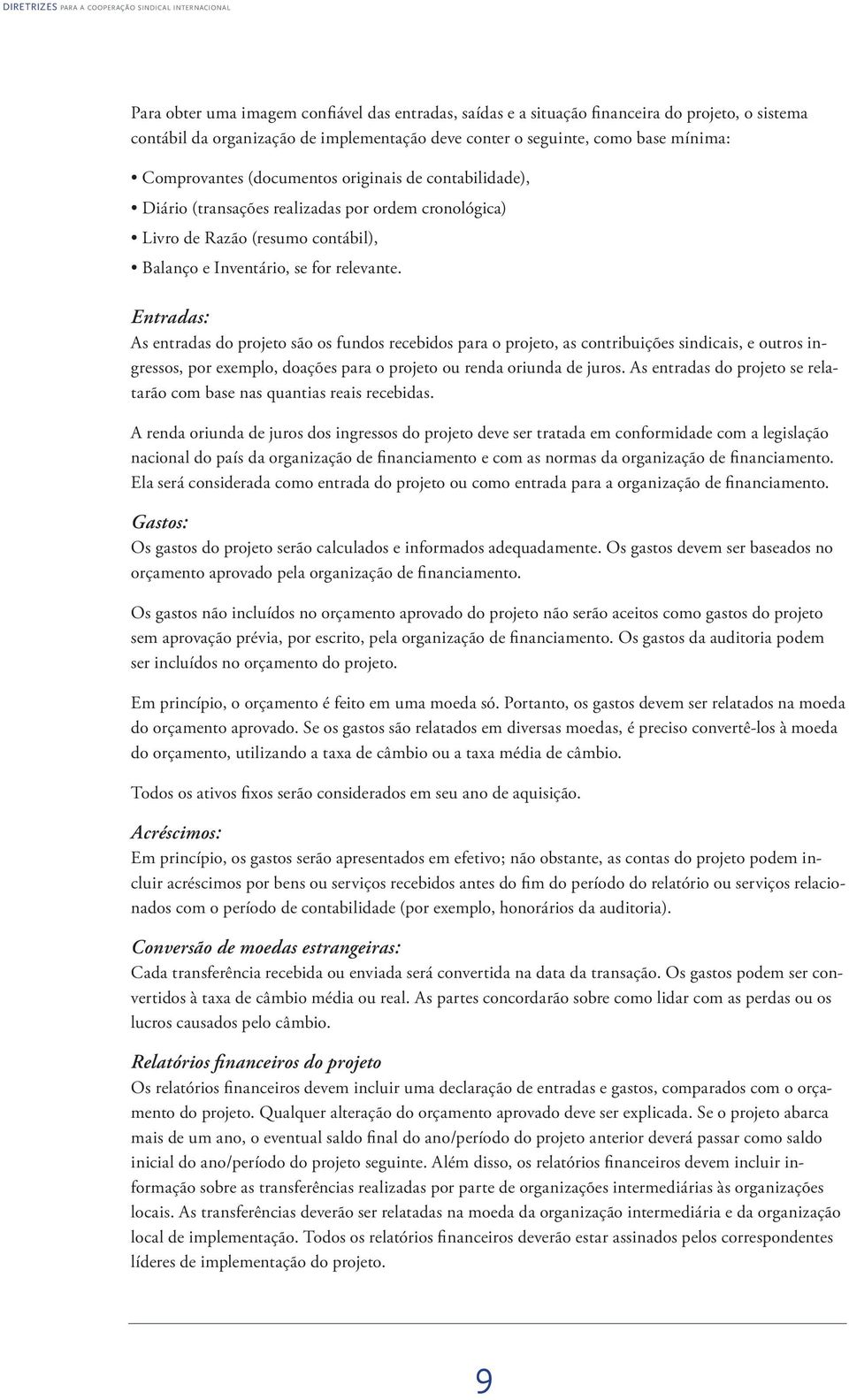 Entradas: As entradas do projeto são os fundos recebidos para o projeto, as contribuições sindicais, e outros ingressos, por exemplo, doações para o projeto ou renda oriunda de juros.