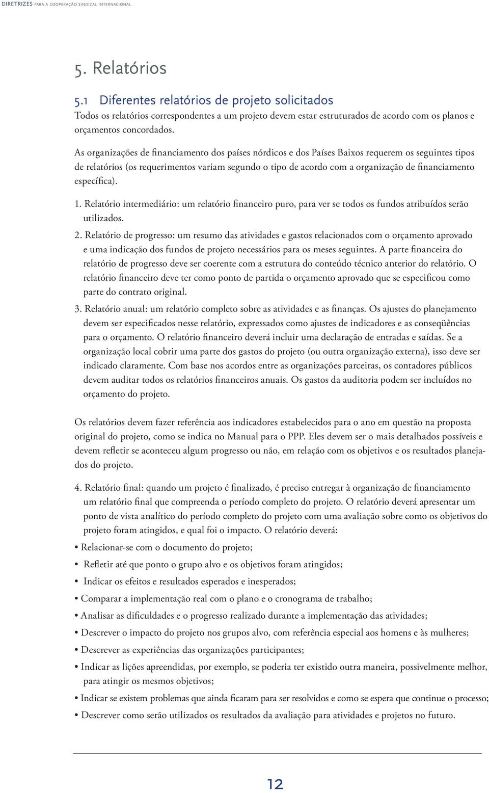 nanciamento específica). 1. Relatório intermediário: um relatório financeiro puro, para ver se todos os fundos atribuídos serão utilizados. 2.