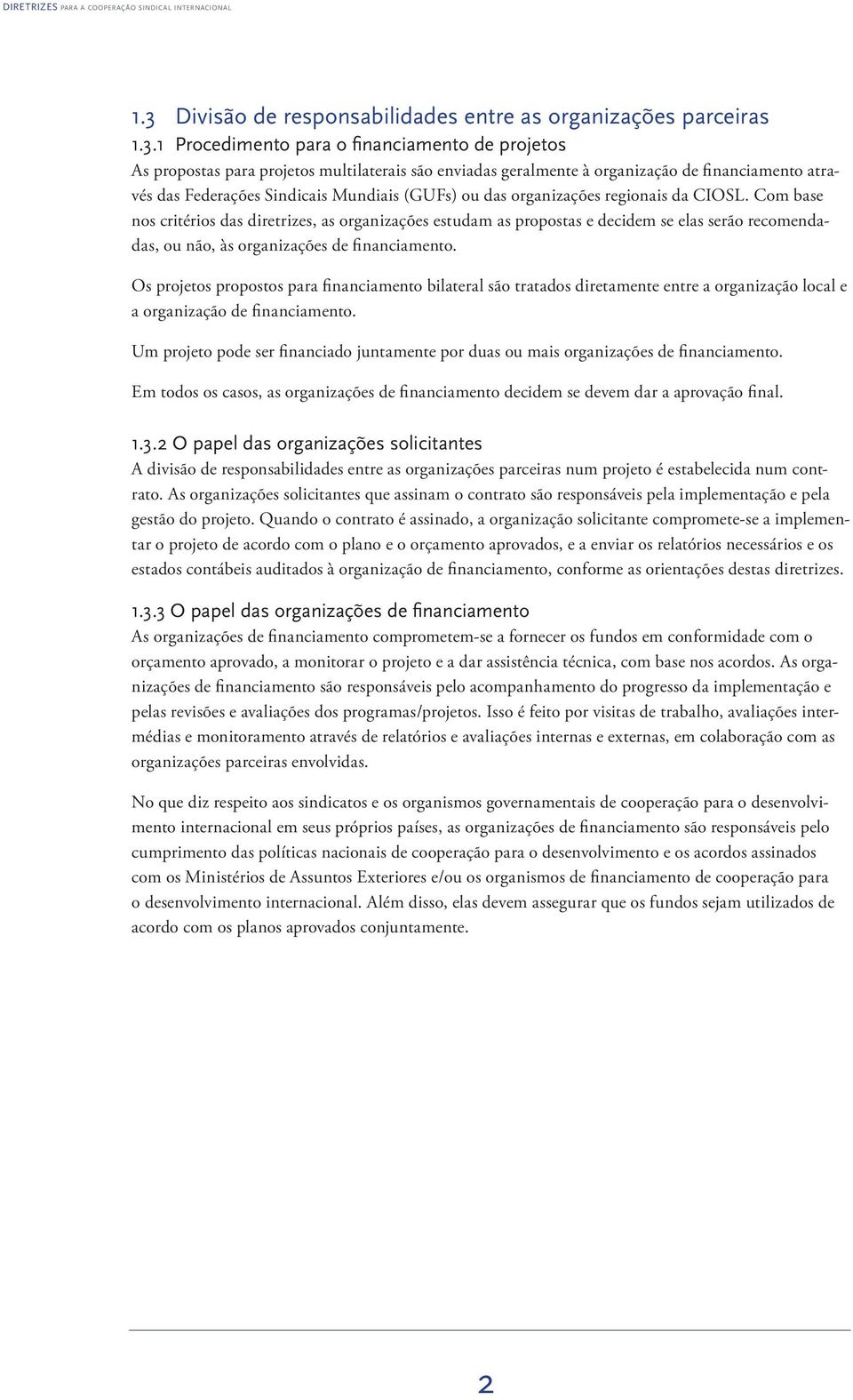 Com base nos critérios das diretrizes, as organizações estudam as propostas e decidem se elas serão recomendadas, ou não, às organizações de fi nanciamento.