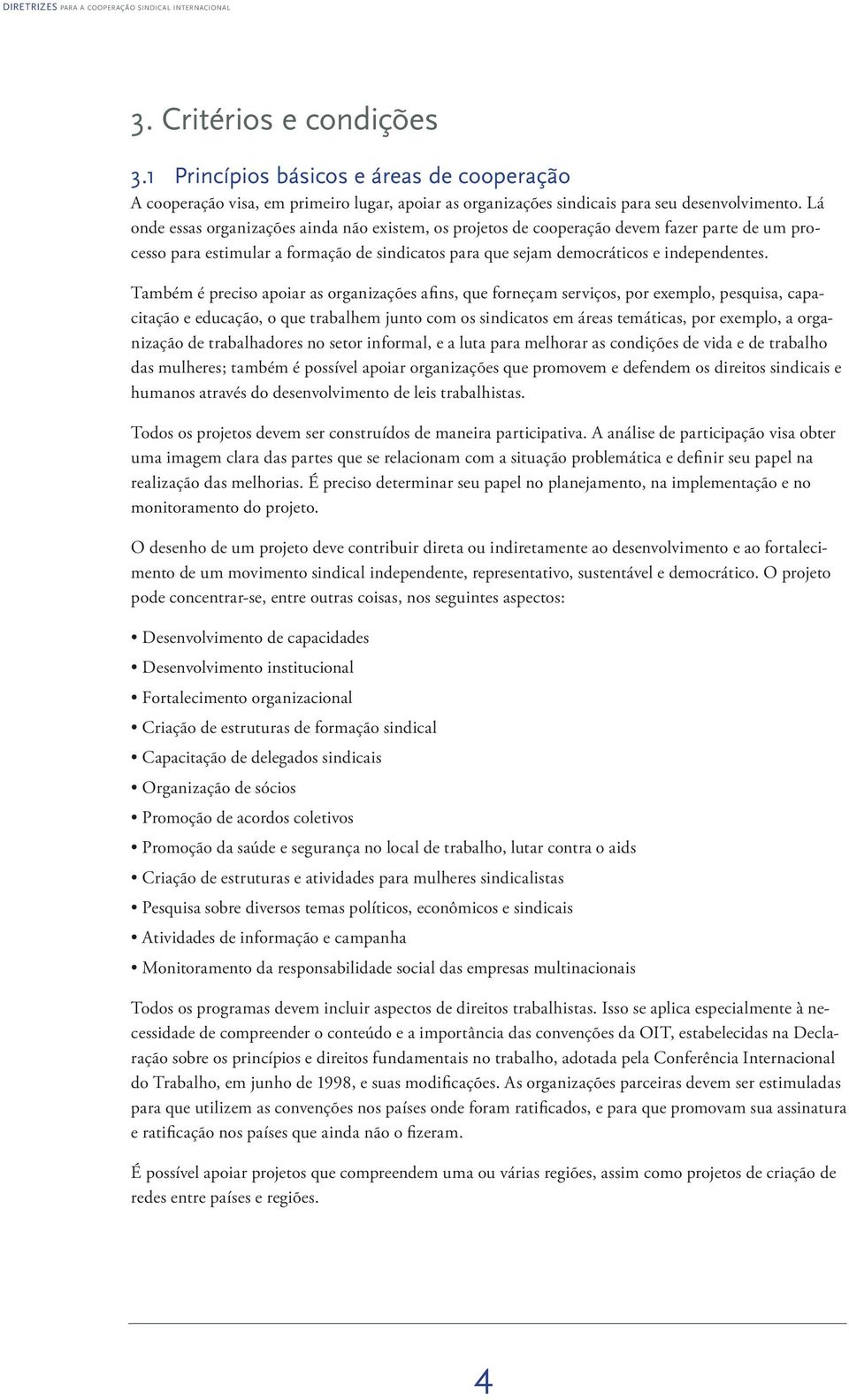 Também é preciso apoiar as organizações afi ns, que forneçam serviços, por exemplo, pesquisa, capacitação e educação, o que trabalhem junto com os sindicatos em áreas temáticas, por exemplo, a