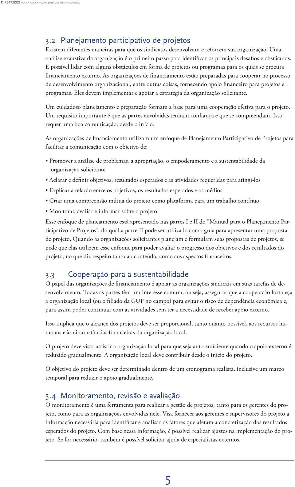 É possível lidar com alguns obstáculos em forma de projetos ou programas para os quais se procura financiamento externo.