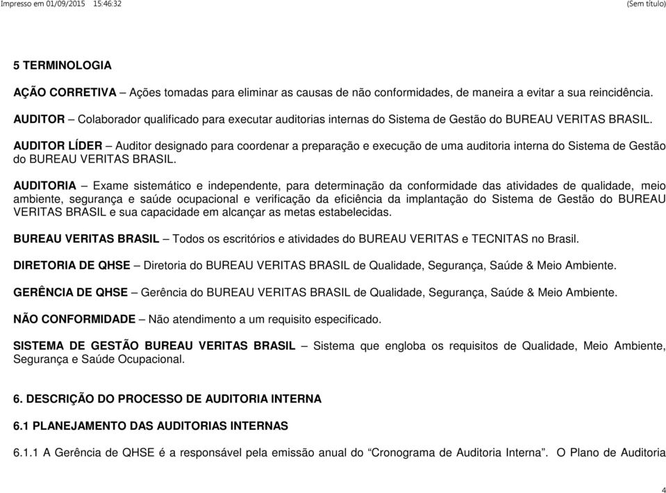 AUDITOR LÍDER Auditor designado para coordenar a preparação e execução de uma auditoria interna do Sistema de Gestão do BUREAU VERITAS BRASIL.