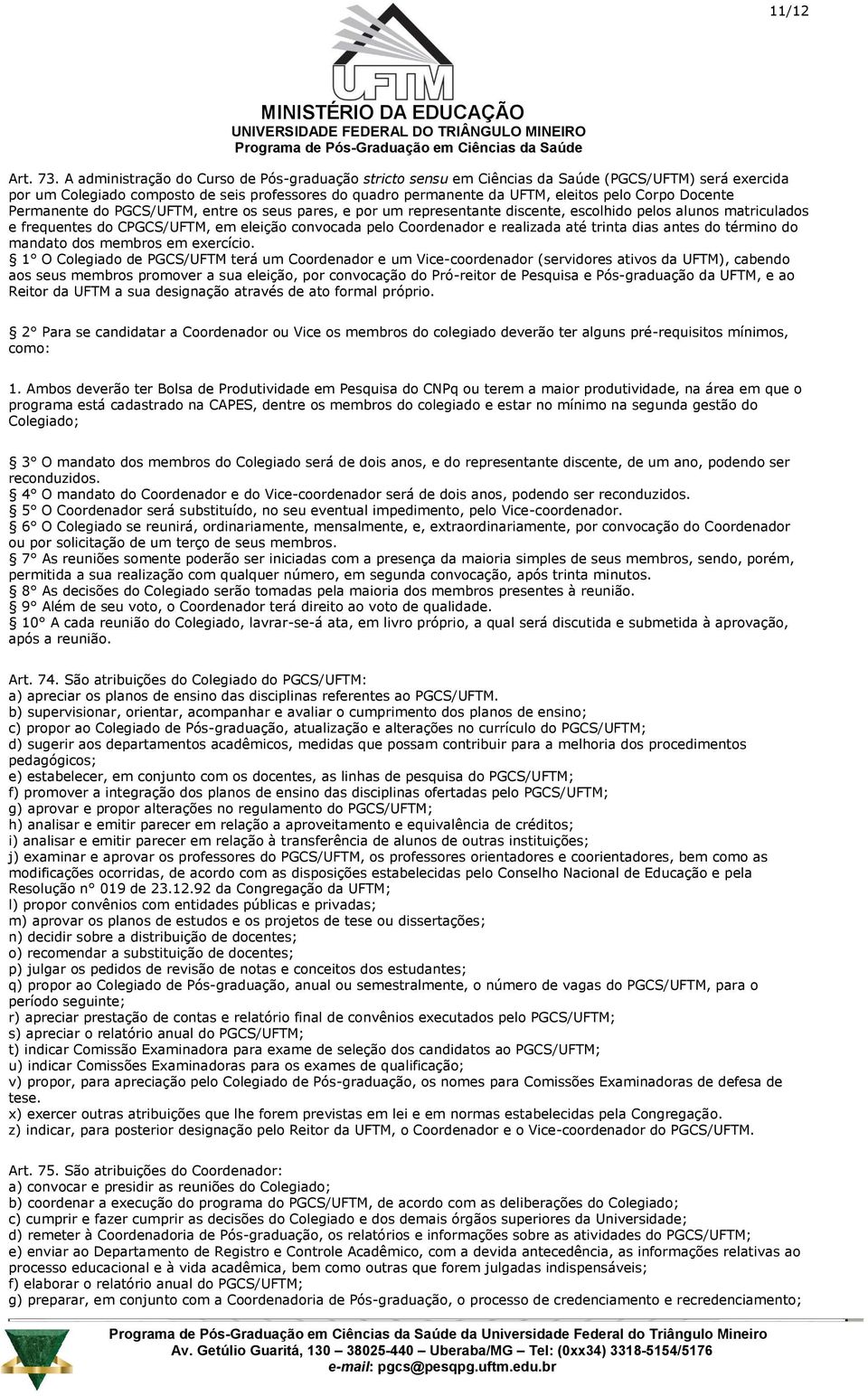 Docente Permanente do PGCS/UFTM, entre os seus pares, e por um representante discente, escolhido pelos alunos matriculados e frequentes do CPGCS/UFTM, em eleição convocada pelo Coordenador e