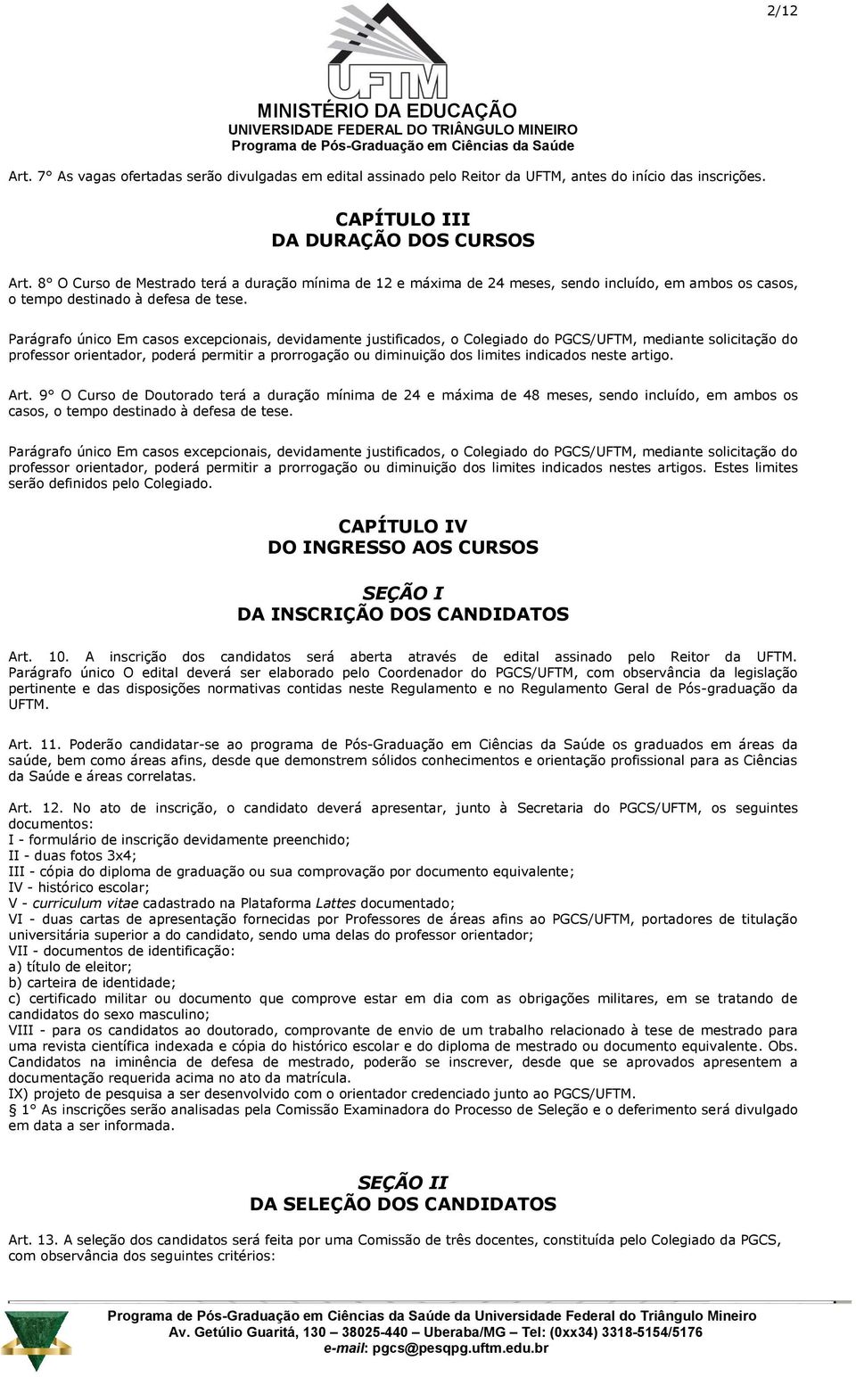 Parágrafo único Em casos excepcionais, devidamente justificados, o Colegiado do PGCS/UFTM, mediante solicitação do professor orientador, poderá permitir a prorrogação ou diminuição dos limites