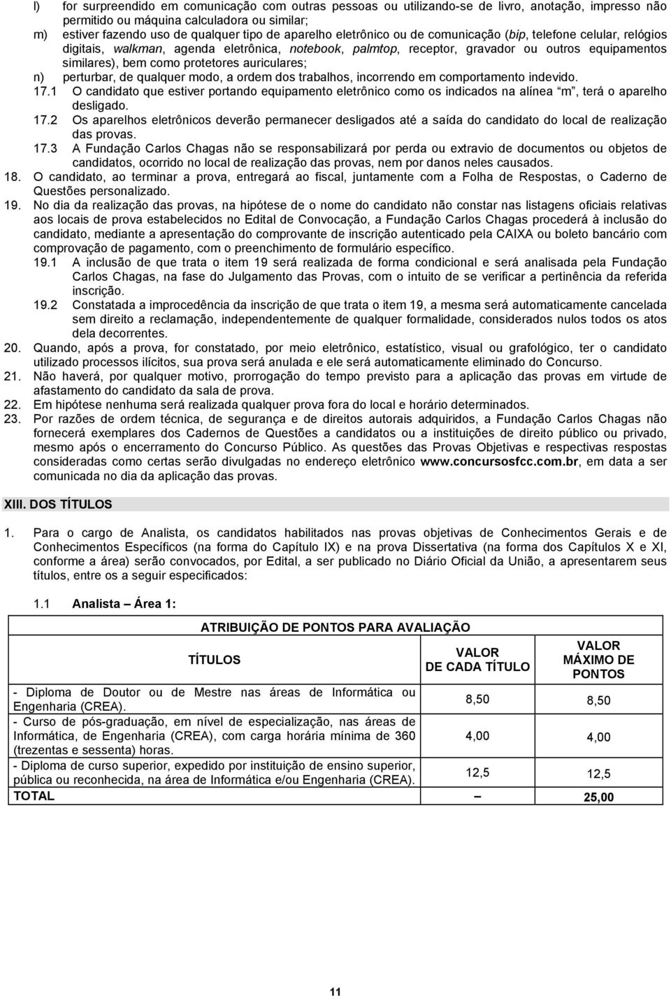 protetores auriculares; n) perturbar, de qualquer modo, a ordem dos trabalhos, incorrendo em comportamento indevido. 17.