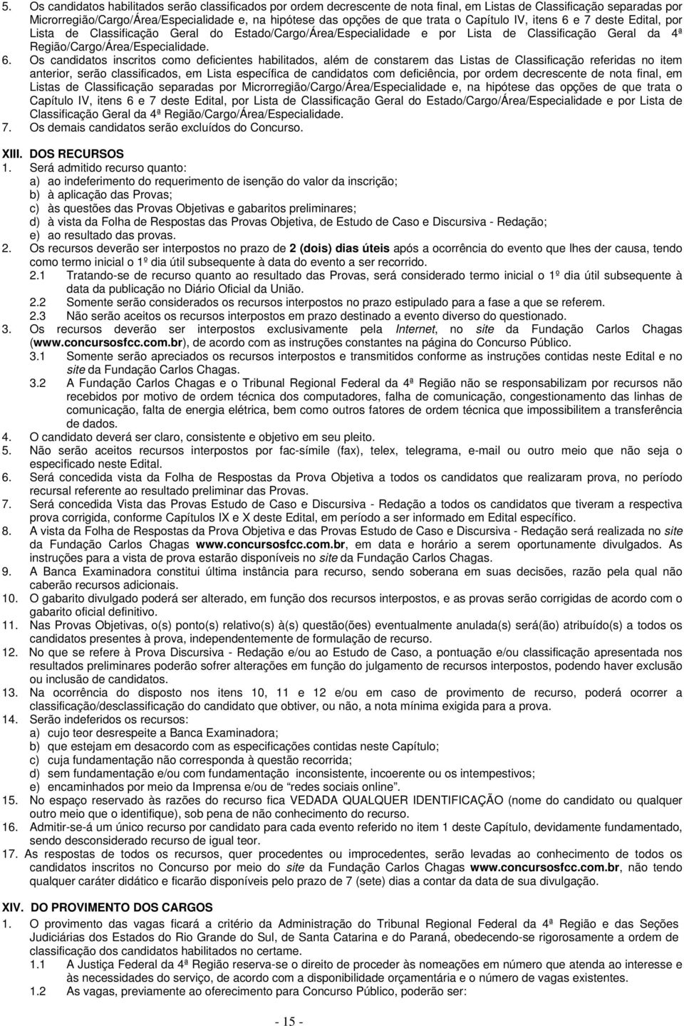 e 7 deste Edital, por Lista de Classificação Geral do Estado/Cargo/Área/Especialidade e por Lista de Classificação Geral da 4ª Região/Cargo/Área/Especialidade. 6.