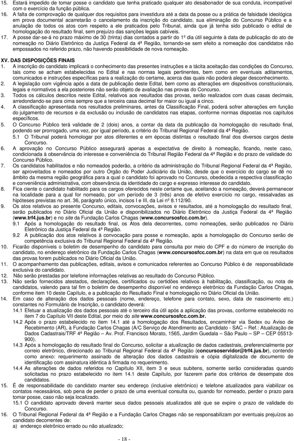 sua eliminação do Concurso Público e a anulação de todos os atos com respeito a ele praticados pelo Tribunal, ainda que já tenha sido publicado o edital de homologação do resultado final, sem