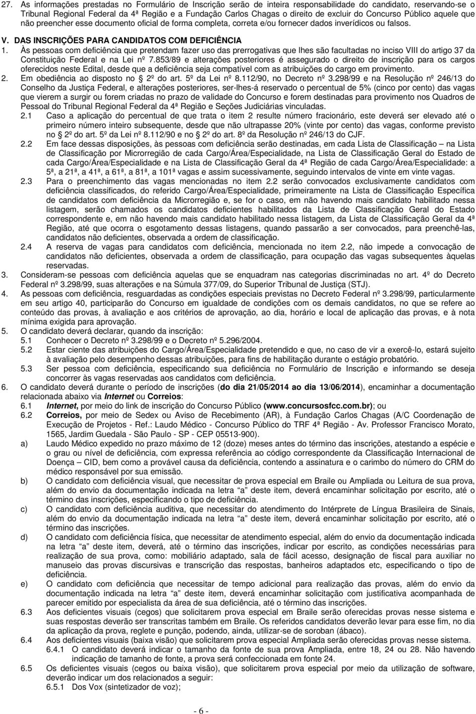 Às pessoas com deficiência que pretendam fazer uso das prerrogativas que lhes são facultadas no inciso VIII do artigo 37 da Constituição Federal e na Lei nº 7.