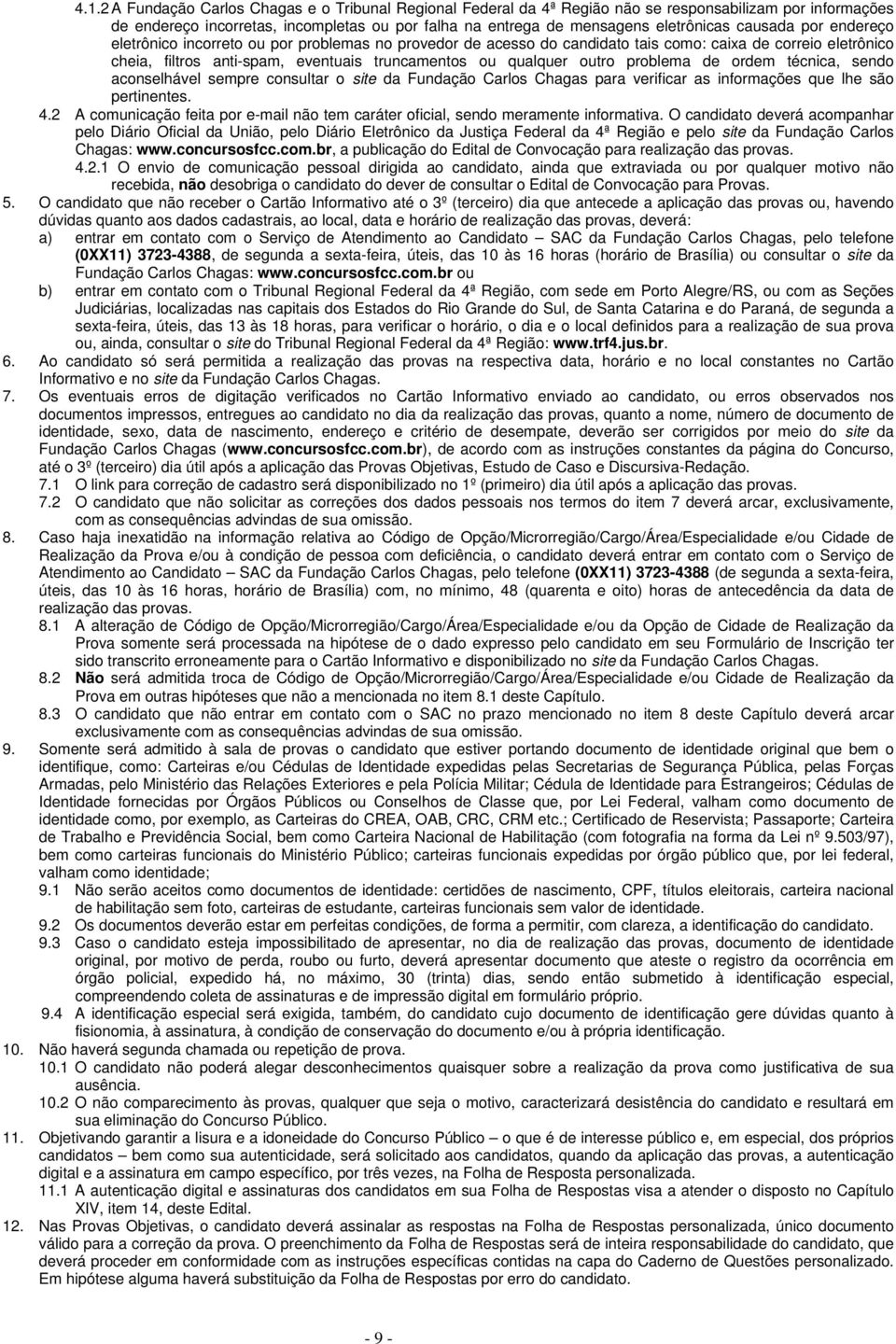 problema de ordem técnica, sendo aconselhável sempre consultar o site da Fundação Carlos Chagas para verificar as informações que lhe são pertinentes. 4.