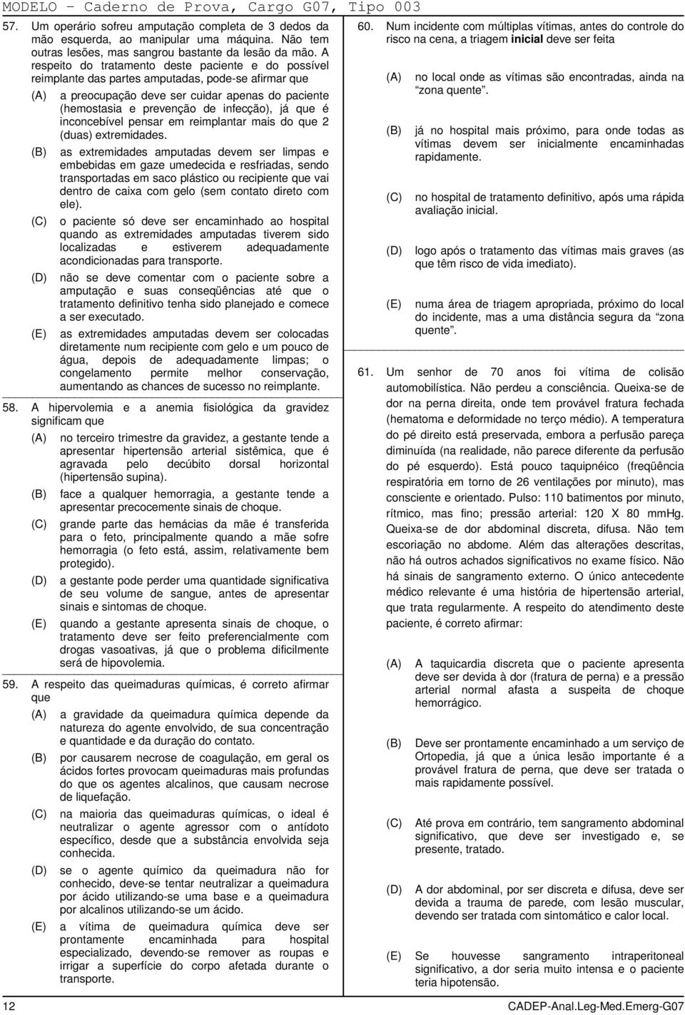 que é inconcebível pensar em reimplantar mais do que 2 (duas) extremidades.