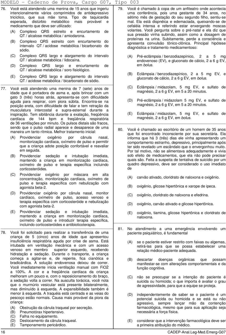 Complexo QRS estreito com encurtamento do intervalo QT / acidose metabólica / bicarbonato de sódio. Complexo QRS largo e alargamento do intervalo QT / alcalose metabólica / lidocaína.