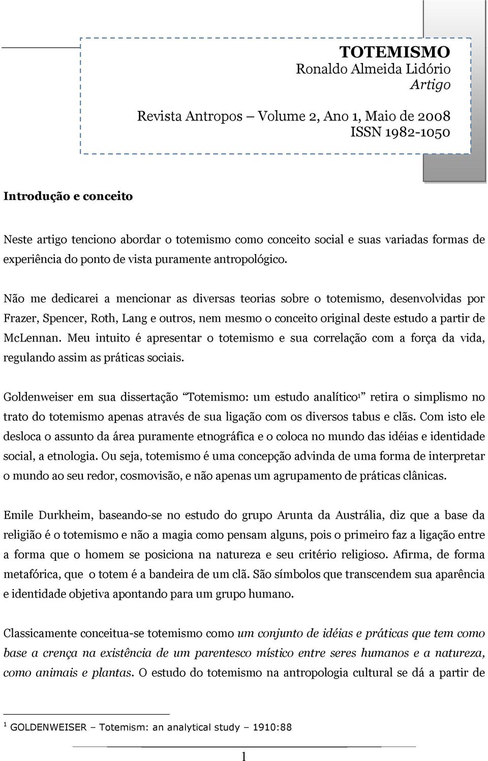 Não me dedicarei a mencionar as diversas teorias sobre o totemismo, desenvolvidas por Frazer, Spencer, Roth, Lang e outros, nem mesmo o conceito original deste estudo a partir de McLennan.