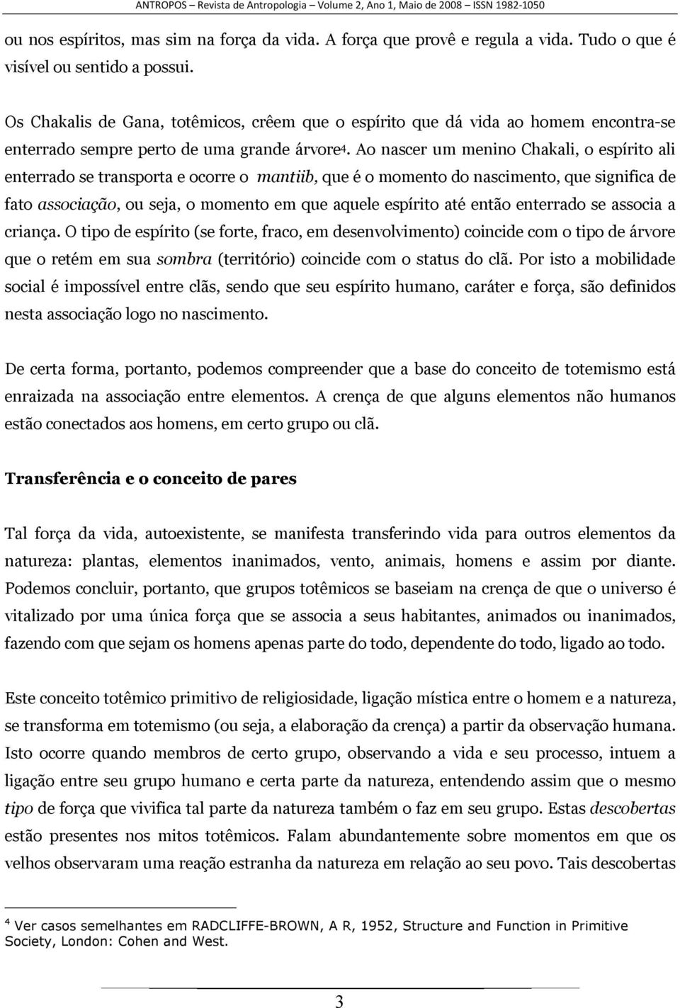 Ao nascer um menino Chakali, o espírito ali enterrado se transporta e ocorre o mantiib, que é o momento do nascimento, que significa de fato associação, ou seja, o momento em que aquele espírito até