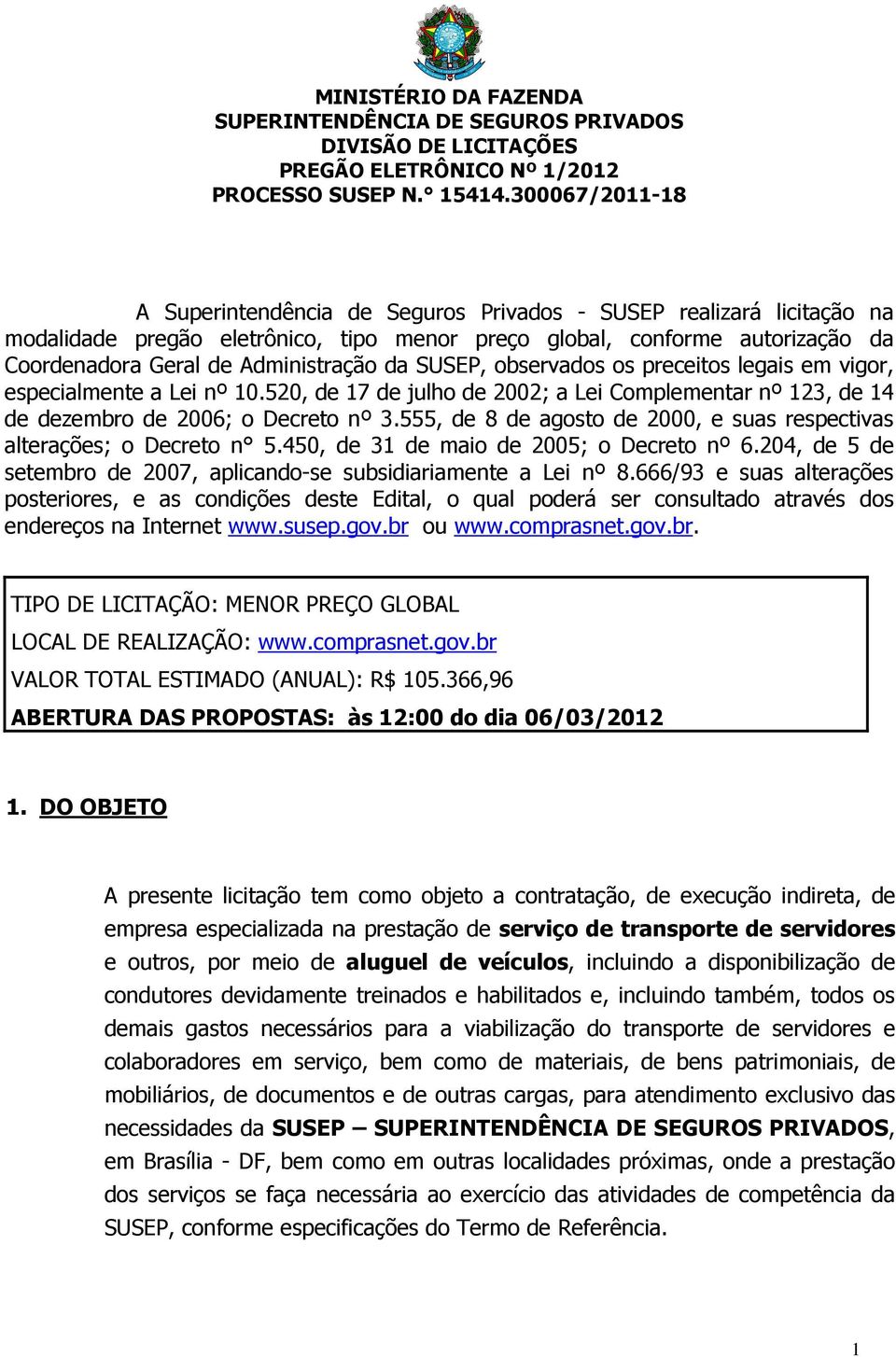 da SUSEP, observados os preceitos legais em vigor, especialmente a Lei nº 10.520, de 17 de julho de 2002; a Lei Complementar nº 123, de 14 de dezembro de 2006; o Decreto nº 3.