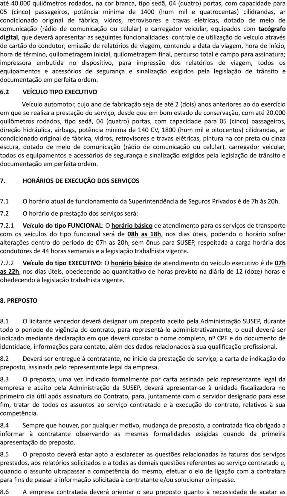 original de fábrica, vidros, retrovisores e travas elétricas, dotado de meio de comunicação (rádio de comunicação ou celular) e carregador veicular, equipados com tacógrafo digital, que deverá