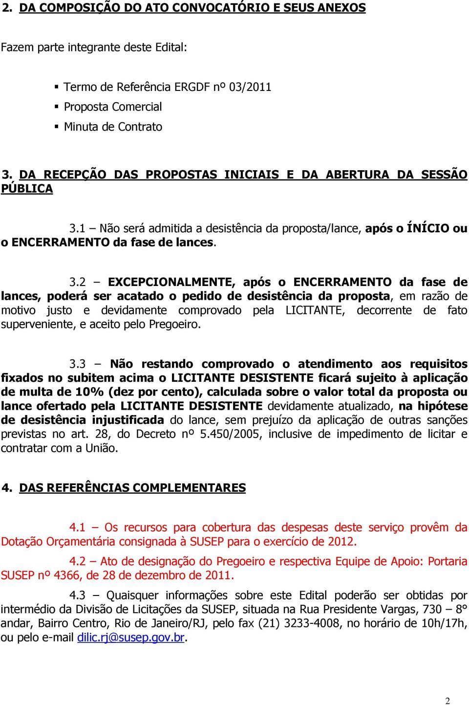 1 Não será admitida a desistência da proposta/lance, após o ÍNÍCIO ou o ENCERRAMENTO da fase de lances. 3.