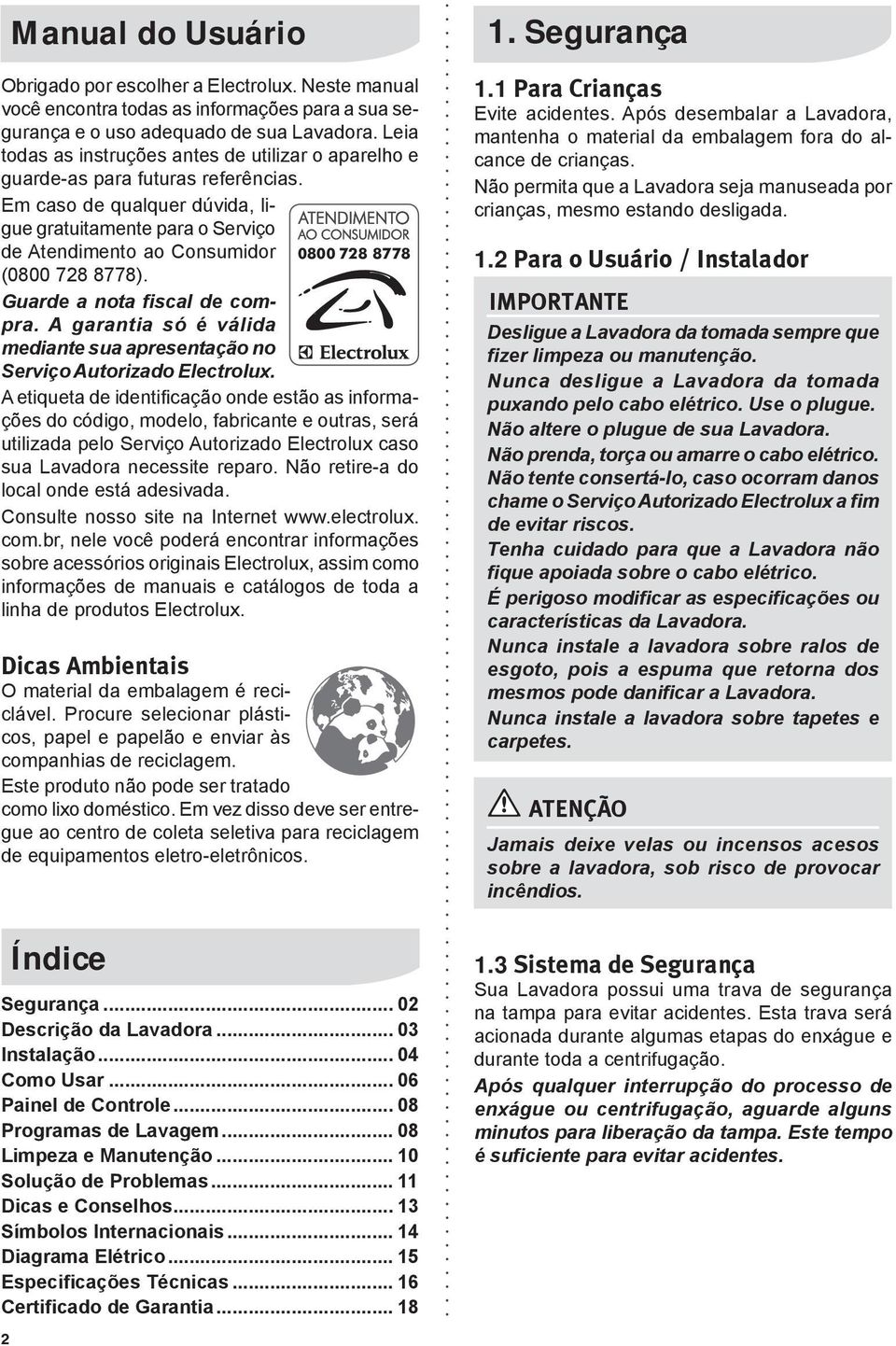 Em caso de qualquer dúvida, ligue gratuitamente para o Serviço de Atendimento ao Consumidor 0800 728 8778 (0800 728 8778). Guarde a nota fiscal de compra.