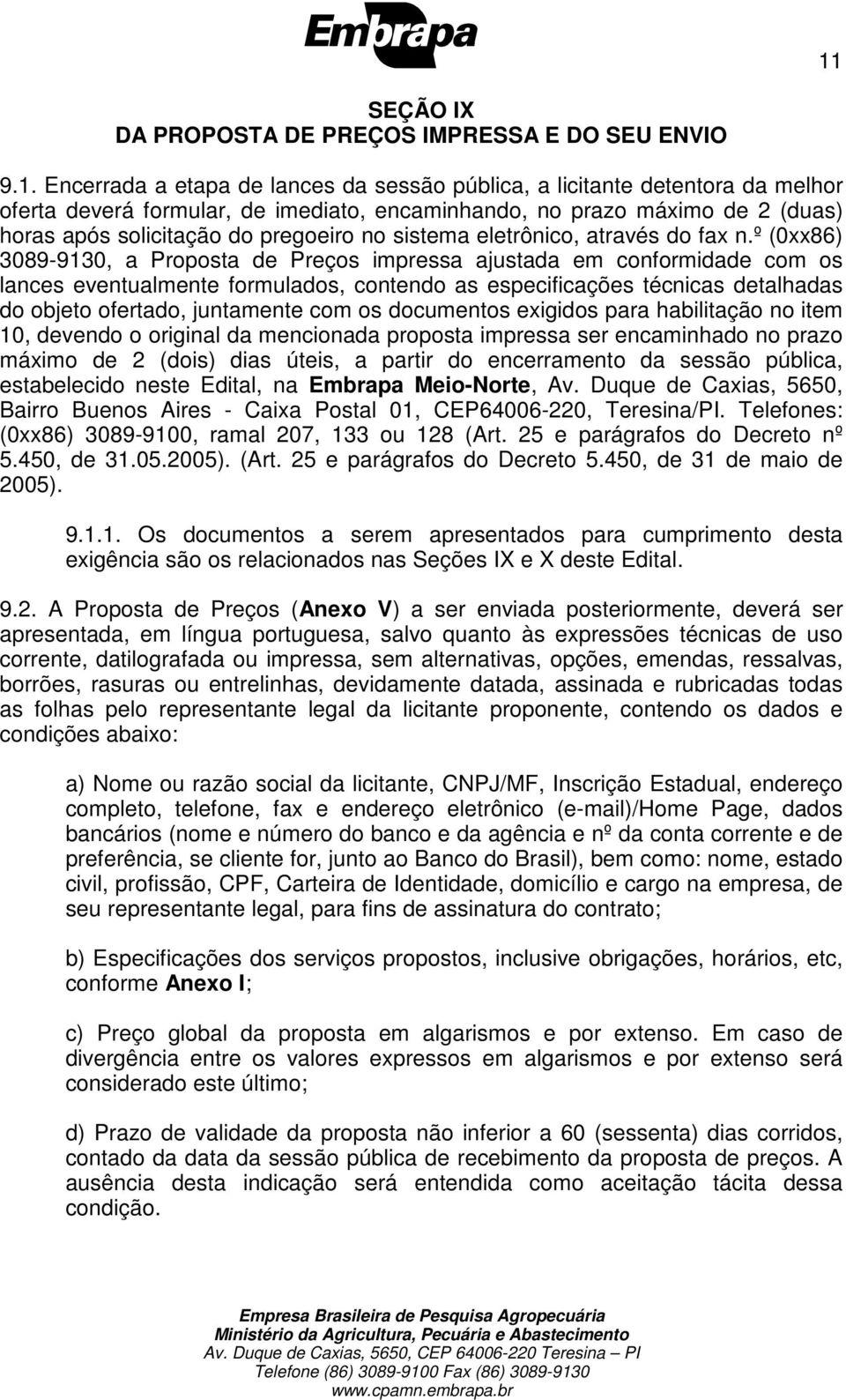 º (0xx86) 3089-9130, a Proposta de Preços impressa ajustada em conformidade com os lances eventualmente formulados, contendo as especificações técnicas detalhadas do objeto ofertado, juntamente com