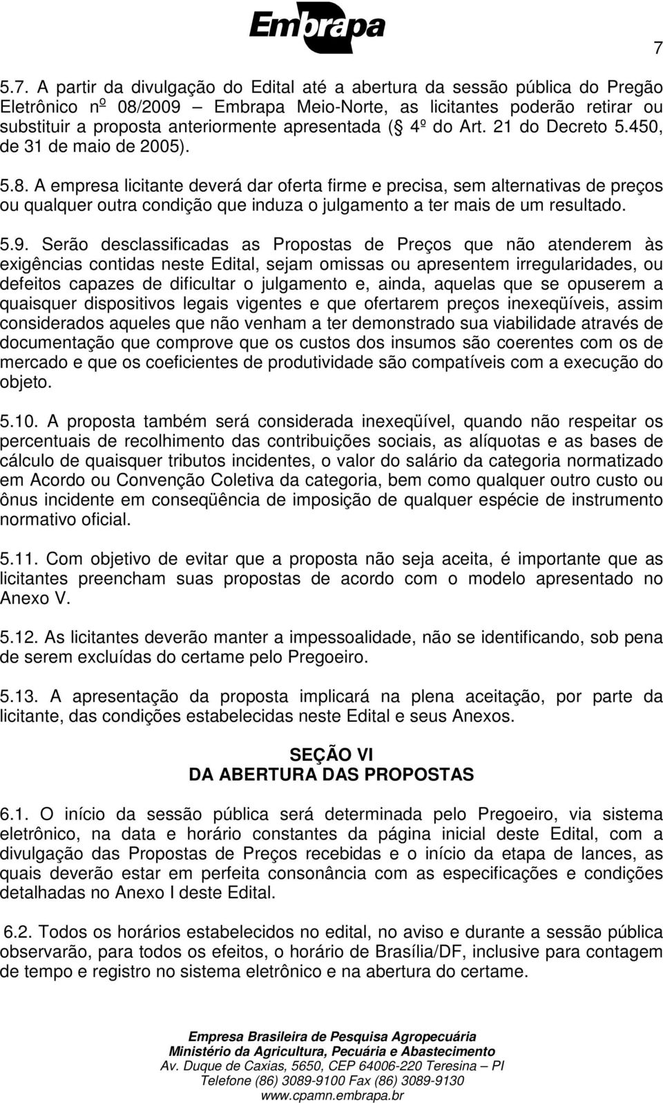 A empresa licitante deverá dar oferta firme e precisa, sem alternativas de preços ou qualquer outra condição que induza o julgamento a ter mais de um resultado. 5.9.