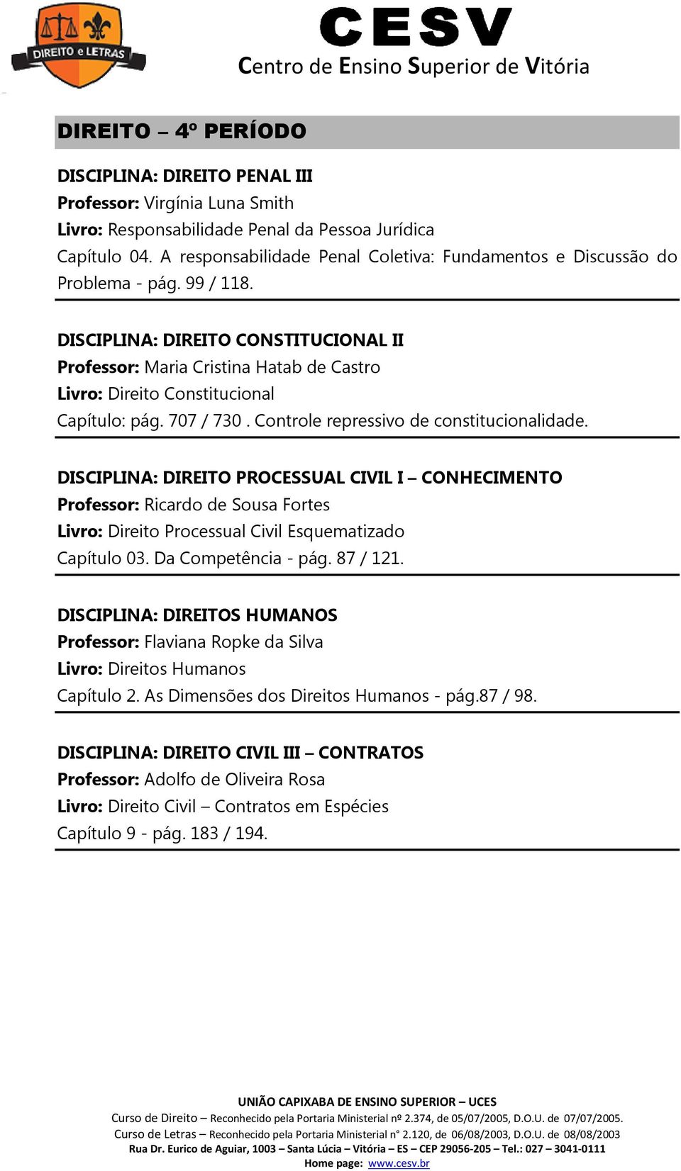 Da Competência - pág. 87 / 121. DISCIPLINA: DIREITOS HUMANOS Professor: Flaviana Ropke da Silva Livro: Direitos Humanos Capítulo 2.