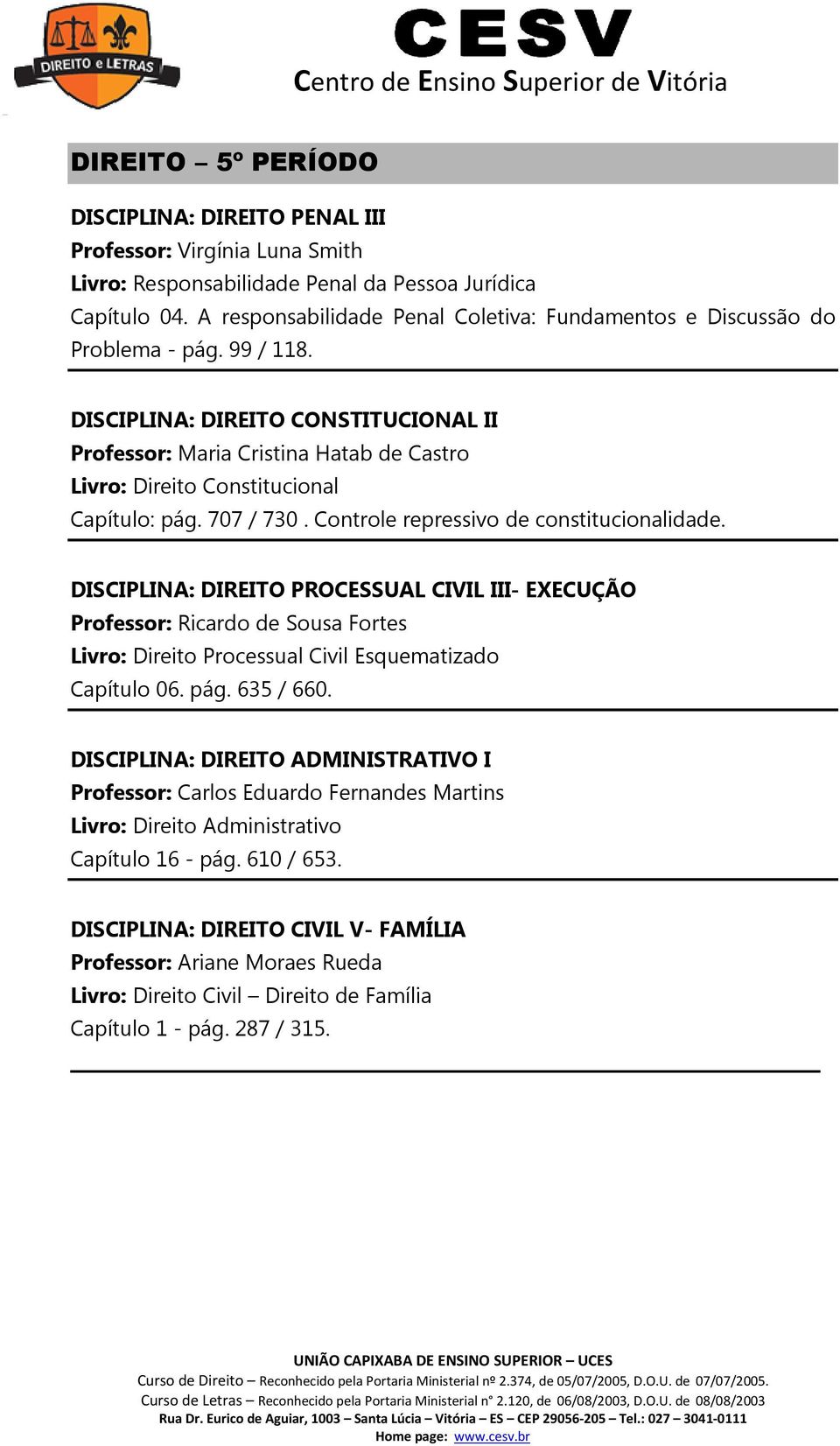 DISCIPLINA: DIREITO PROCESSUAL CIVIL III- EXECUÇÃO Capítulo 06. pág. 635 / 660.