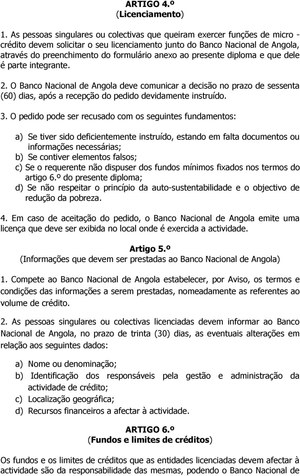 ao presente diploma e que dele é parte integrante. 2. O Banco Nacional de Angola deve comunicar a decisão no prazo de sessenta (60) dias, após a recepção do pedido devidamente instruído. 3.