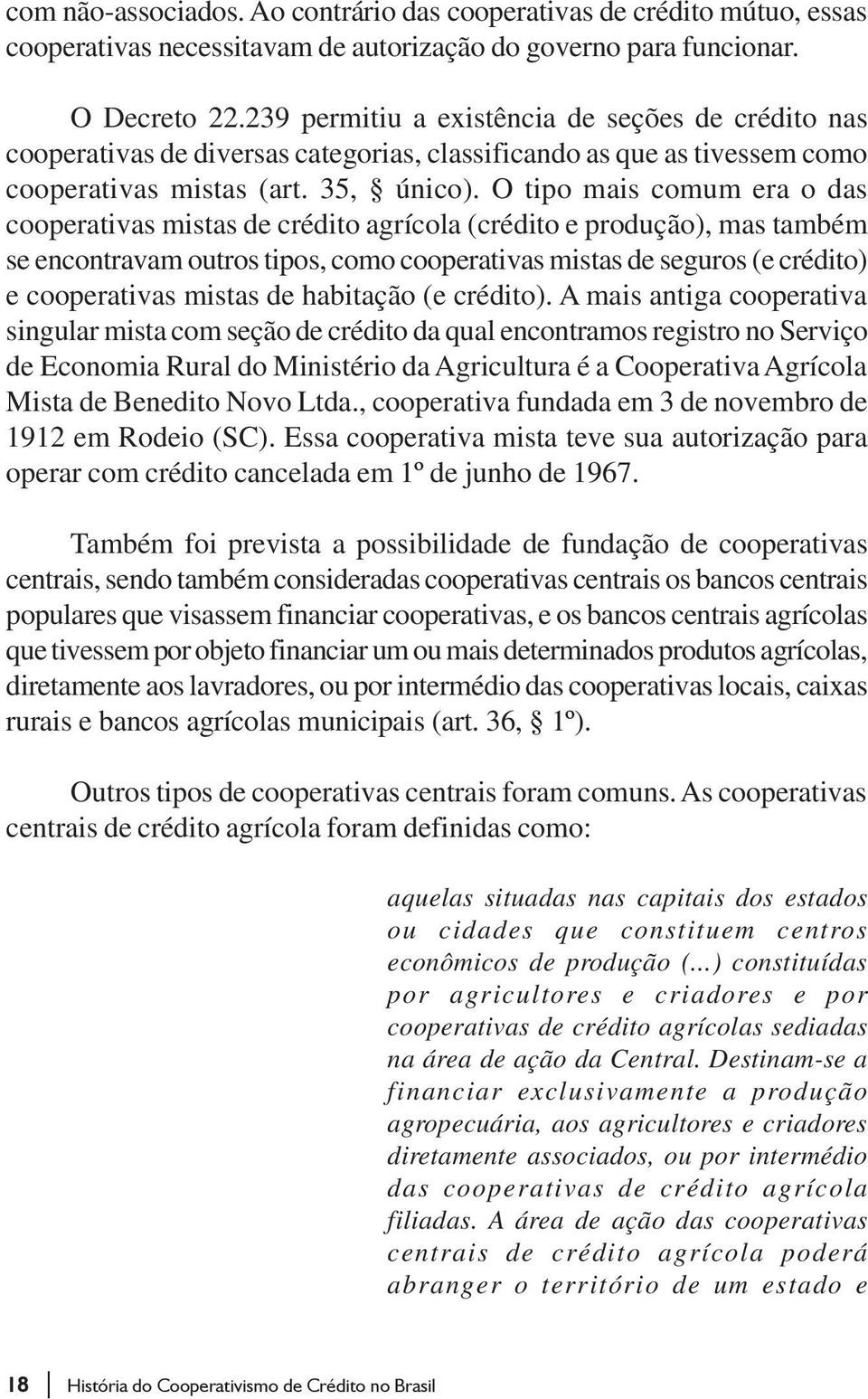 O tipo mais comum era o das cooperativas mistas de crédito agrícola (crédito e produção), mas também se encontravam outros tipos, como cooperativas mistas de seguros (e crédito) e cooperativas mistas