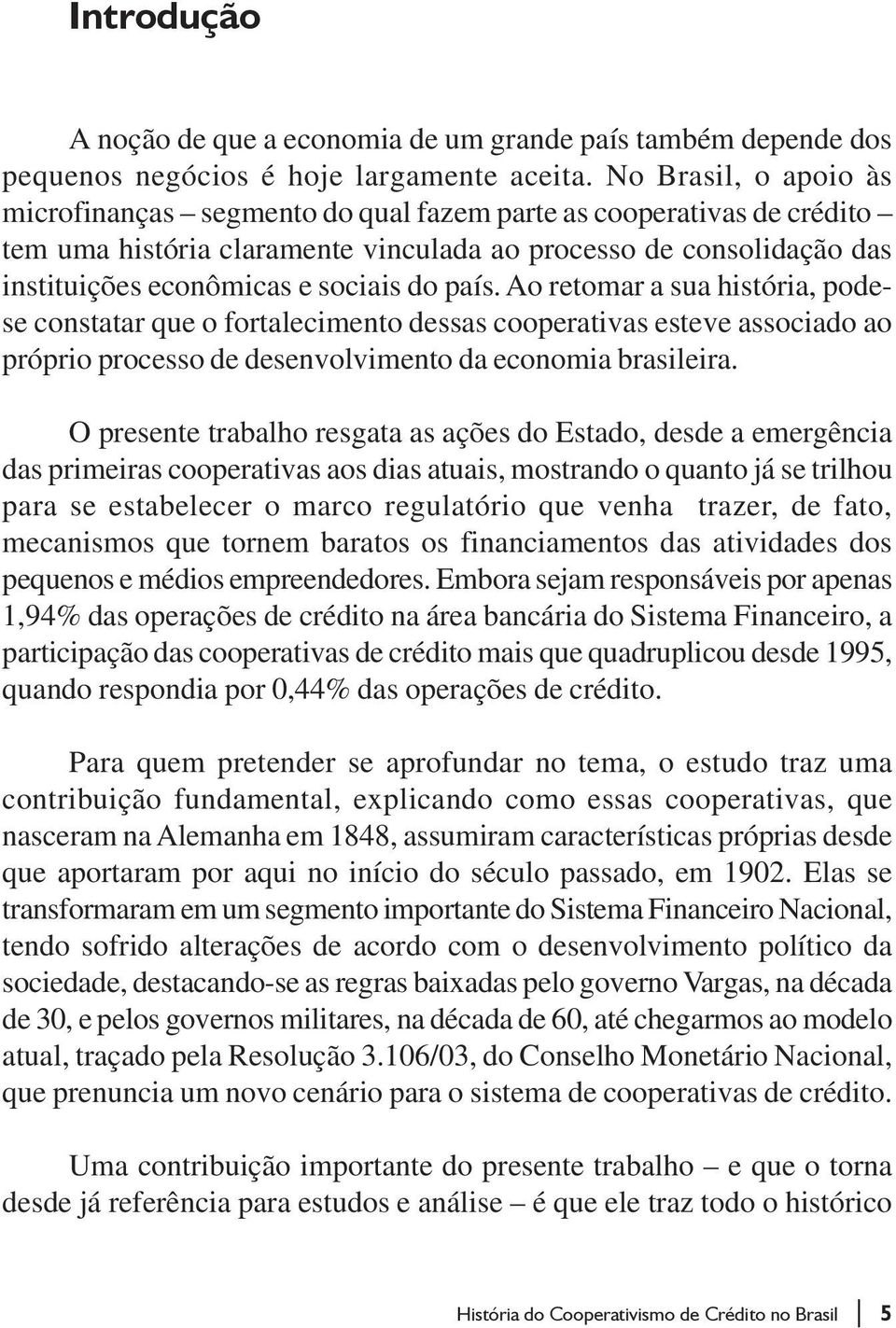 país. Ao retomar a sua história, podese constatar que o fortalecimento dessas cooperativas esteve associado ao próprio processo de desenvolvimento da economia brasileira.