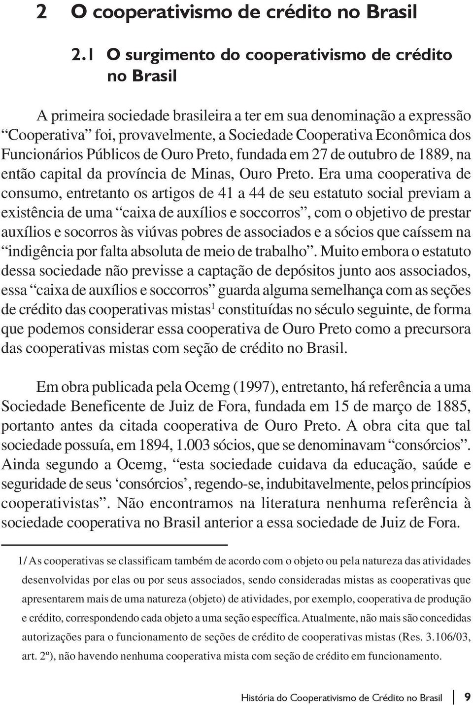 Funcionários Públicos de Ouro Preto, fundada em 27 de outubro de 1889, na então capital da província de Minas, Ouro Preto.