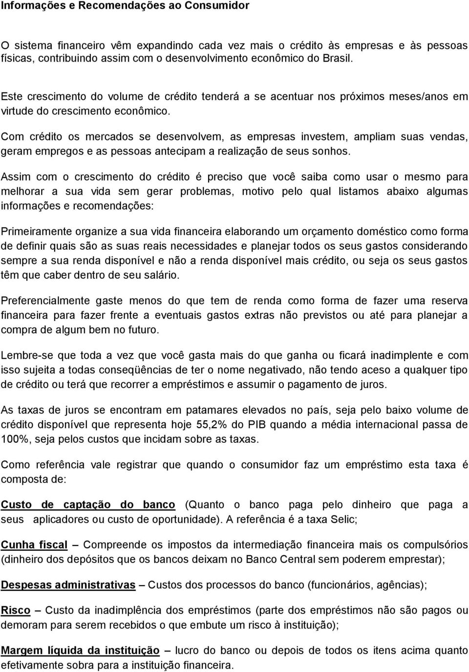 Com crédito os mercados se desenvolvem, as empresas investem, ampliam suas vendas, geram empregos e as pessoas antecipam a realização de seus sonhos.