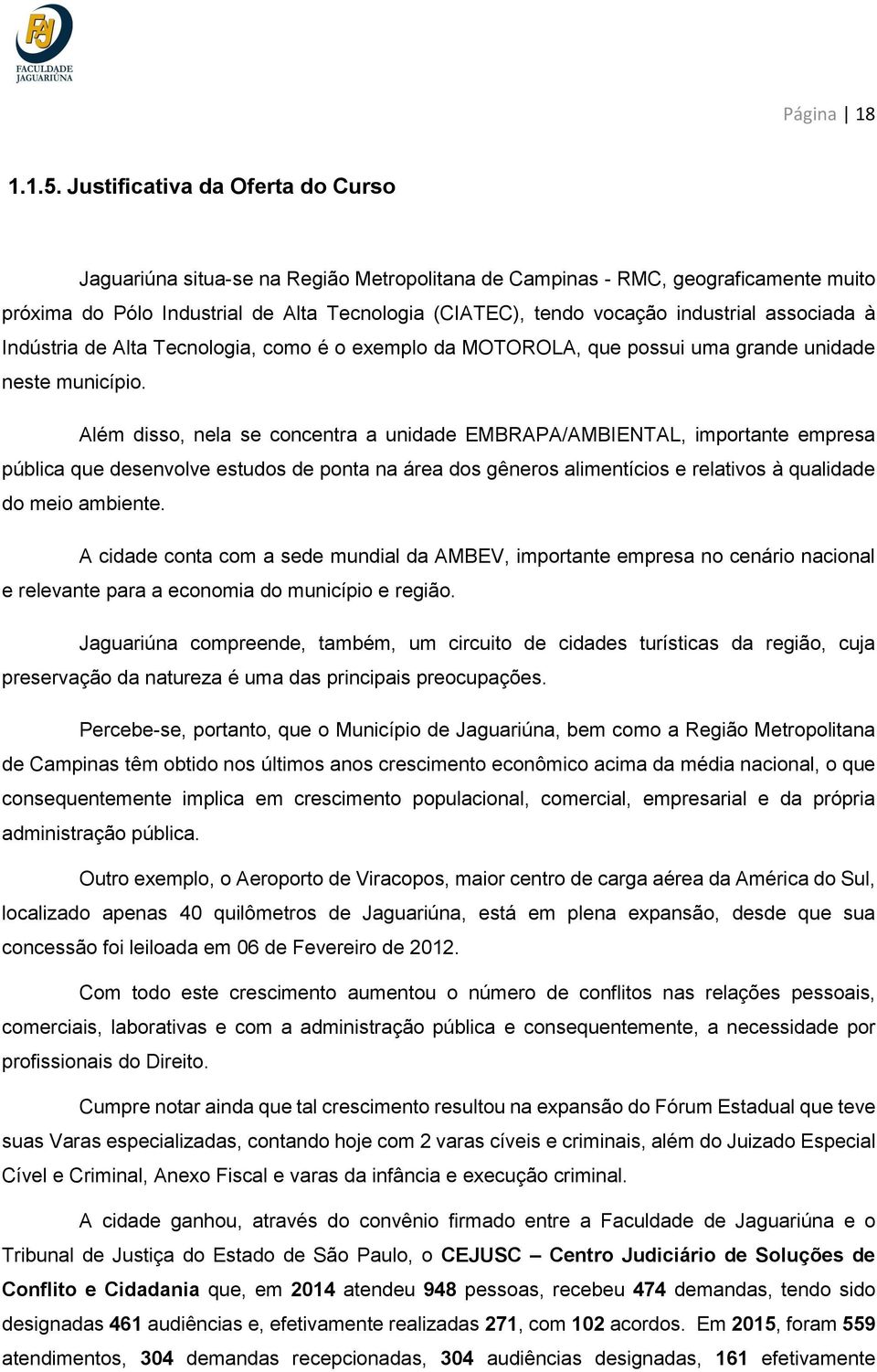 associada à Indústria de Alta Tecnologia, como é o exemplo da MOTOROLA, que possui uma grande unidade neste município.