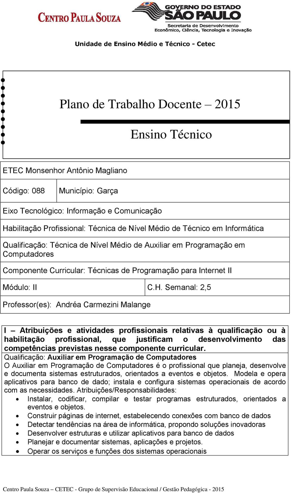 Semanal: 2,5 Professor(es): Andréa Carmezini Malange I Atribuições e atividades profissionais relativas à qualificação ou à habilitação profissional, que justificam o desenvolvimento das competências