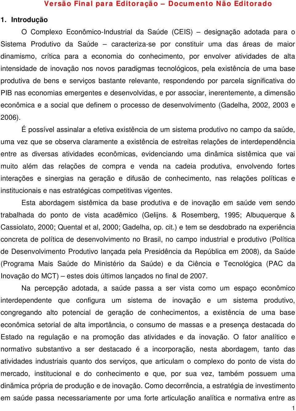 respondendo por parcela significativa do PIB nas economias emergentes e desenvolvidas, e por associar, inerentemente, a dimensão econômica e a social que definem o processo de desenvolvimento