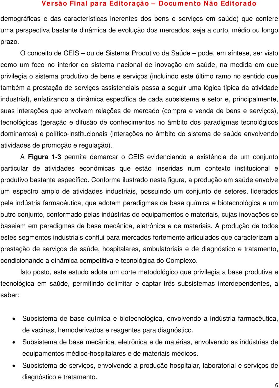 bens e serviços (incluindo este último ramo no sentido que também a prestação de serviços assistenciais passa a seguir uma lógica típica da atividade industrial), enfatizando a dinâmica específica de