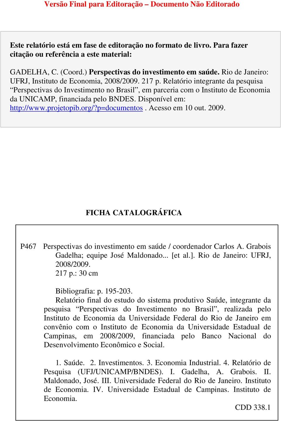 Relatório integrante da pesquisa Perspectivas do Investimento no Brasil, em parceria com o Instituto de Economia da UNICAMP, financiada pelo BNDES. Disponível em: http://www.projetopib.org/?