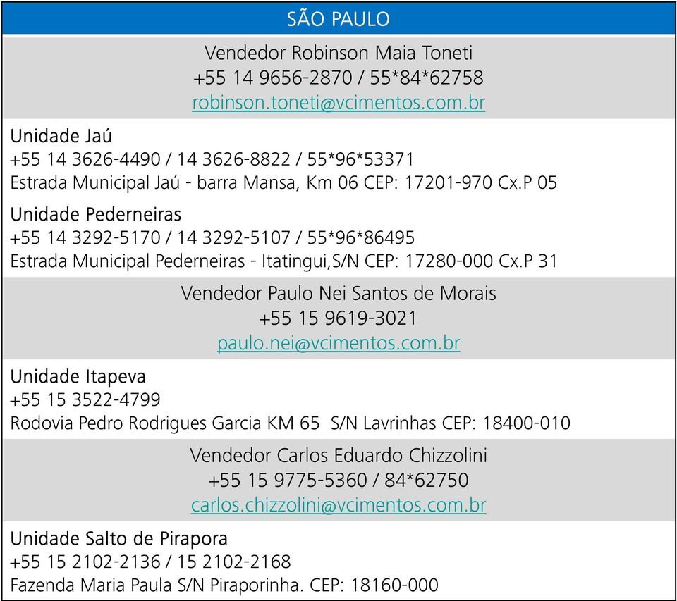 P 05 Unidade Pederneiras +55 14 3292-5170 / 14 3292-5107 / 55*96*86495 Estrada Municipal Pederneiras - Itatingui,S/N CEP: 17280-000 Cx.