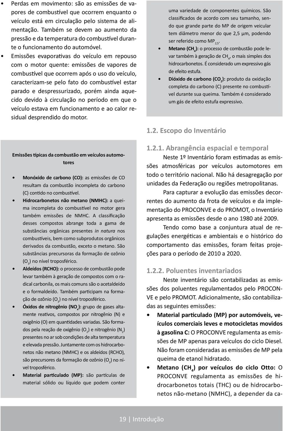 Emissões evaporativas do veículo em repouso com o motor quente: emissões de vapores de combustível que ocorrem após o uso do veículo, caracterizam-se pelo fato do combustível estar parado e